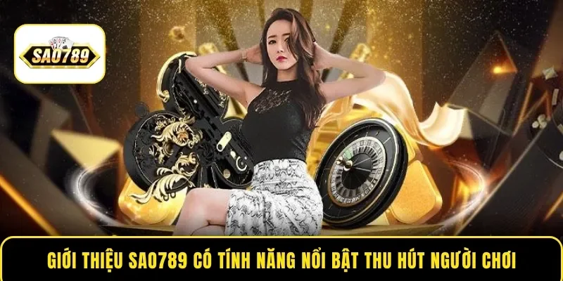 Giới thiệu Sao789 có tính năng nổi bật thu hút người chơi