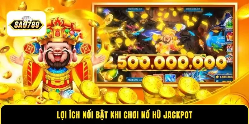 Lợi ích nổi bật khi chơi nổ hũ Jackpot