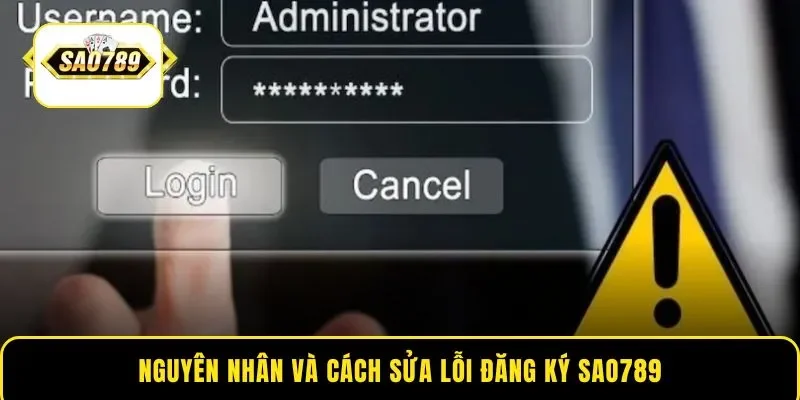 Nguyên nhân và cách sửa lỗi đăng ký Sao789