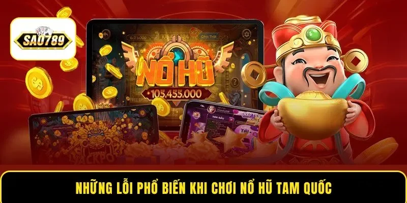 Những lỗi phổ biến khi chơi Nổ Hũ Tam Quốc