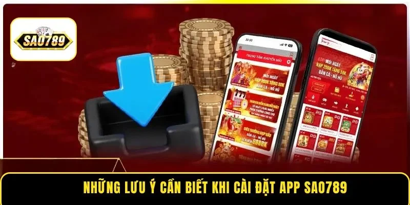 Những lưu ý cần biết khi cài đặt app Sao789
