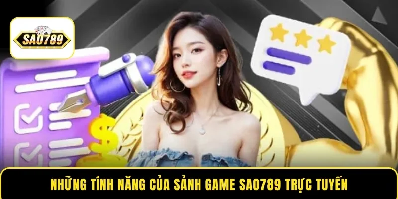 Những tính năng của sảnh game Sao789 trực tuyến