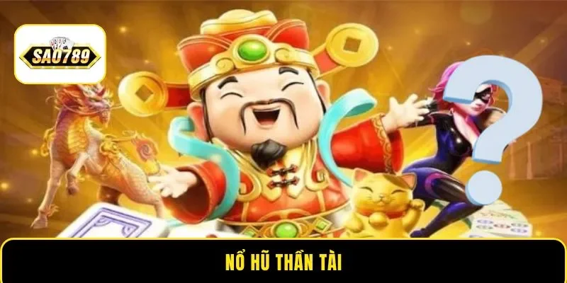Nổ hũ Thần Tài - Game Đổi Thưởng Dễ Chơi Dễ Trúng Tại Sao789