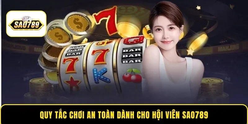 Quy tắc chơi an toàn dành cho hội viên Sao789