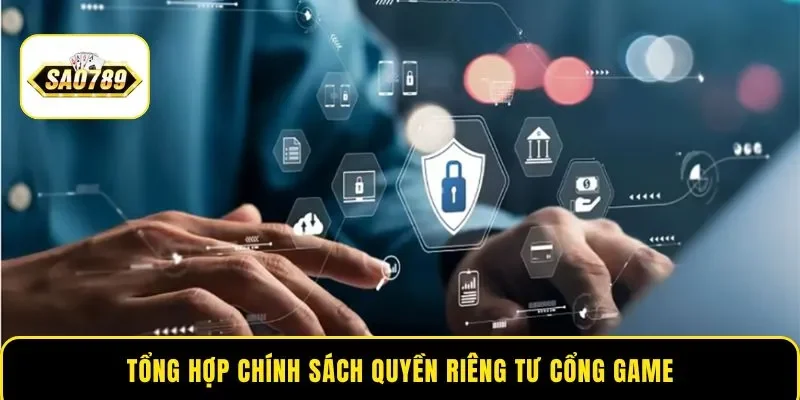 Tổng hợp chính sách quyền riêng tư cổng game