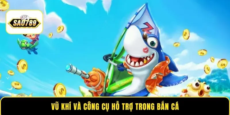 Vũ khí và công cụ hỗ trợ trong bắn cá
